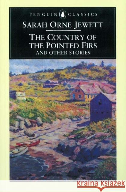 The Country of the Pointed Firs and Other Stories Sarah Orne Jewett Alison Easton Alison Easton 9780140434767 Penguin Books