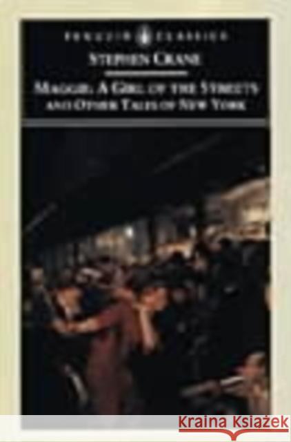 Maggie: A Girl of the Streets: And Other Tales of New York Stephen Crane Larzer Ziff 9780140437973 Penguin Books
