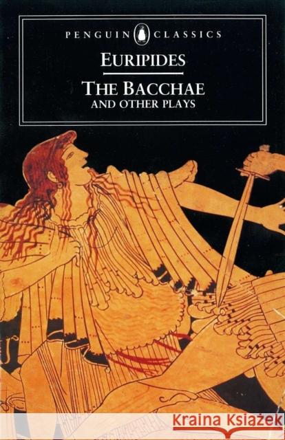 The Bacchae and Other Plays  Euripides 9780140440447 0