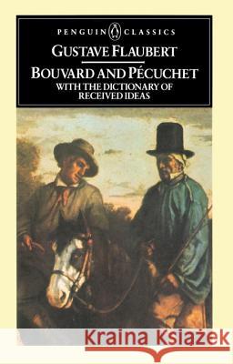 Bouvard and Pecuchet: With the Dictionary of Received Ideas Gustave Flaubert Alban J. Krailsheimer 9780140443202 Penguin Books