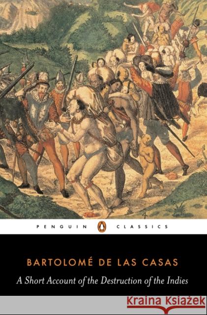 A Short Account of the Destruction of the Indies Bartolome de Lascasas 9780140445626 Penguin Books Ltd