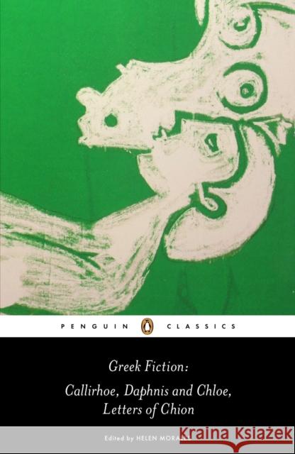 Greek Fiction: Callirhoe/Daphnis and Chloe/Letters of Chion Longus 9780140449259