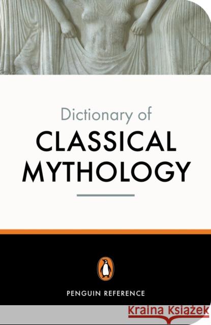 The Penguin Dictionary of Classical Mythology Stephen Kershaw 9780140512359