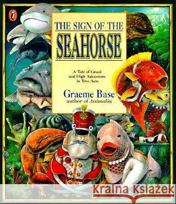 The Sign of the Seahorse: A Tale of Greed and High Adventure in Two Acts Graeme Base Graeme Base 9780140563870 Puffin Books