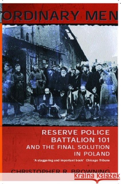 Ordinary Men: Reserve Police Battalion 11 and the Final Solution in Poland Christopher R Browning 9780141000428 Penguin Books Ltd