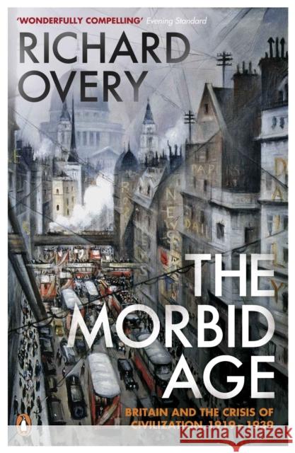 The Morbid Age: Britain and the Crisis of Civilisation, 1919 - 1939 Richard Overy 9780141003252