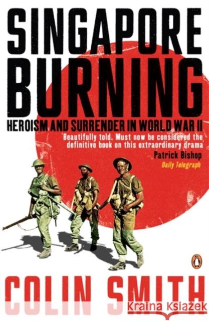 Singapore Burning: Heroism and Surrender in World War II Colin Smith 9780141010366 Penguin Books Ltd