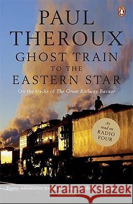 Ghost Train to the Eastern Star: On the tracks of 'The Great Railway Bazaar' Paul Theroux 9780141015729 Penguin Books Ltd