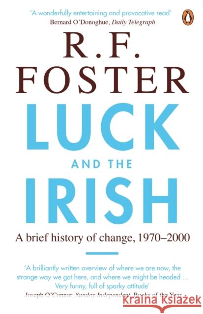 Luck and the Irish: A Brief History of Change, 1970-2000 Professor R F Foster 9780141017655 Penguin Books Ltd