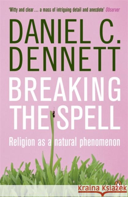 Breaking the Spell: Religion as a Natural Phenomenon Daniel C. Dennett 9780141017778 Penguin Books Ltd