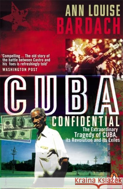 Cuba Confidential : The Extraordinary Tragedy of Cuba, its Revolution and its Exiles Ann Louise Bardach 9780141018003 PENGUIN BOOKS LTD