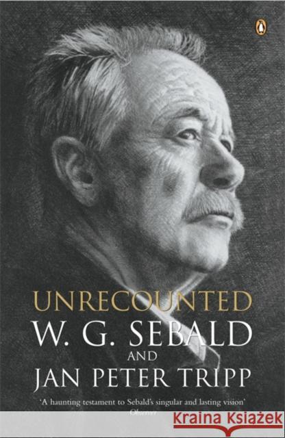 Unrecounted W. G. Sebald, Jan Peter Tripp, Michael Hamburger 9780141018386 Penguin Books Ltd