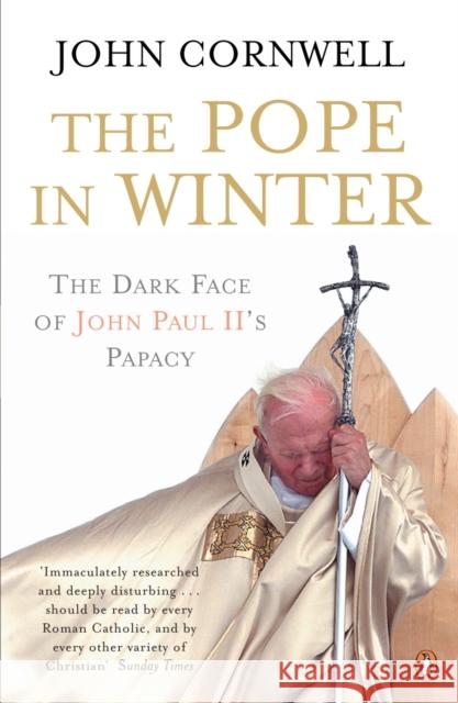 The Pope in Winter : The Dark Face of John Paul II's Papacy John Cornwell 9780141020716