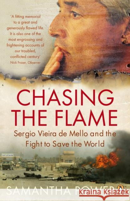 Chasing the Flame: Sergio Vieira de Mello and the Fight to Save the World Samantha Power 9780141020815