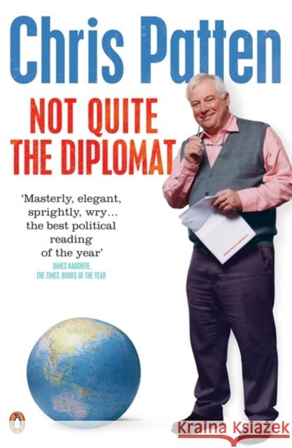 Not Quite the Diplomat : Home Truths About World Affairs Christopher Patten 9780141021447 PENGUIN BOOKS LTD