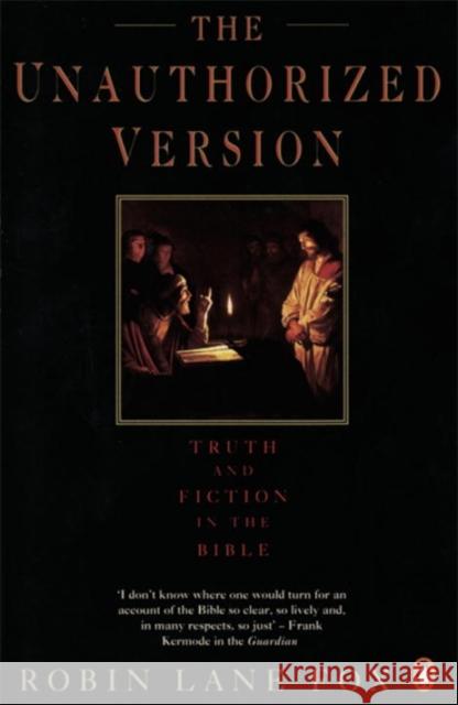 The Unauthorized Version: Truth and Fiction in the Bible Robin Lane Fox 9780141022963
