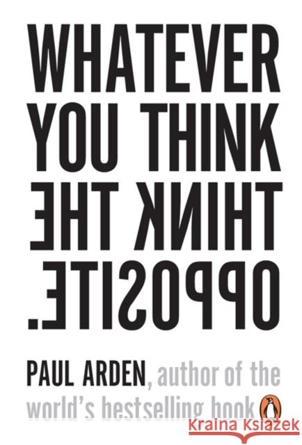 Whatever You Think, Think the Opposite Arden Paul 9780141025711 Penguin Books Ltd