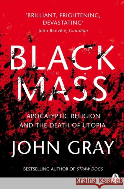 Black Mass: Apocalyptic Religion and the Death of Utopia John Gray 9780141025988 Penguin Books Ltd