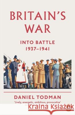 Britain's War: Into Battle, 1937-1941 Todman, Daniel 9780141026916