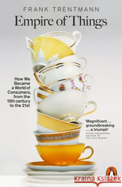 Empire of Things: How We Became a World of Consumers, from the Fifteenth Century to the Twenty-First Frank Trentmann 9780141028743