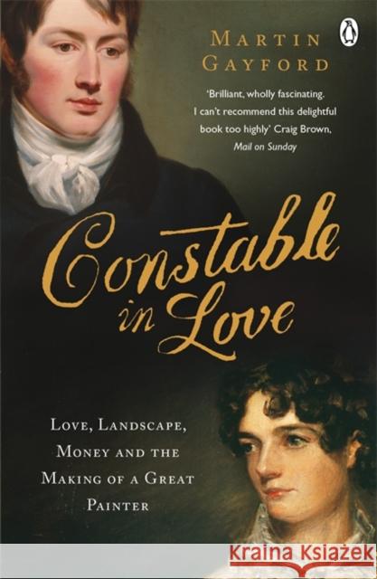 Constable In Love: Love, Landscape, Money and the Making of a Great Painter Martin Gayford 9780141031965