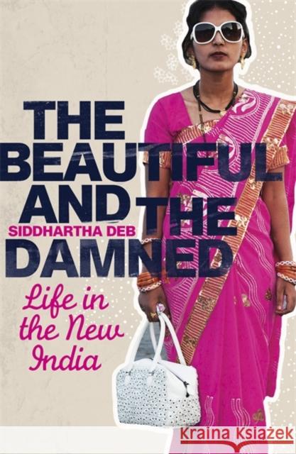 The Beautiful and the Damned : Life in the New India Siddhartha Deb 9780141033341 0