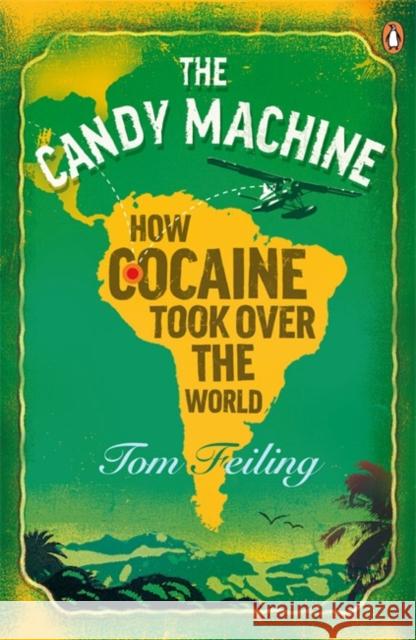 The Candy Machine: How Cocaine Took Over the World Tom Feiling 9780141034461 Penguin Books Ltd