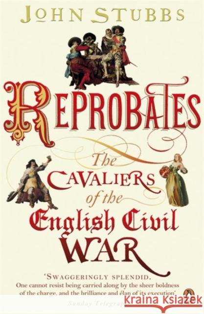 Reprobates : The Cavaliers of the English Civil War John Stubbs 9780141035567