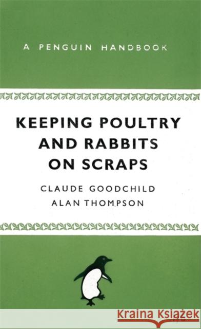 Keeping Poultry and Rabbits on Scraps: A Penguin Handbook Alan Thompson, Claude Goodchild 9780141038629 Penguin Books Ltd