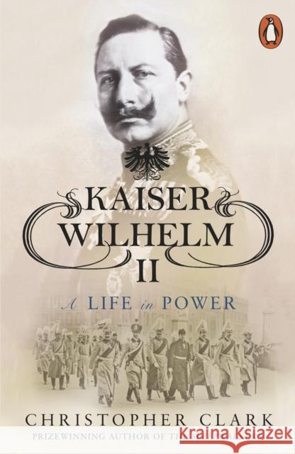 Kaiser Wilhelm II: A Life in Power Christopher Clark 9780141039930