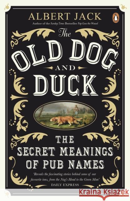 The Old Dog and Duck: The Secret Meanings of Pub Names Albert Jack 9780141043432 Penguin Books Ltd