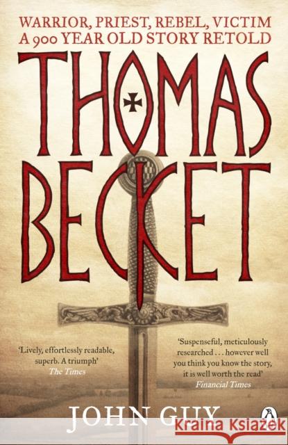 Thomas Becket: Warrior, Priest, Rebel, Victim: A 900-Year-Old Story Retold John Guy 9780141044675 Penguin Books Ltd