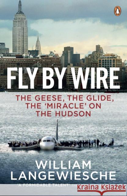 Fly By Wire : The Geese, The Glide, The 'Miracle' on the Hudson William Langewiesche 9780141046747 0