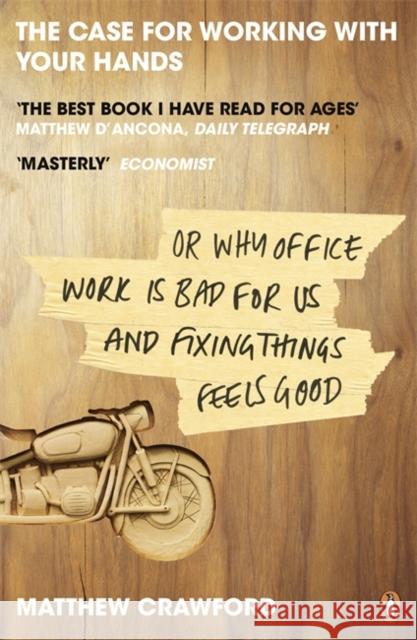 The Case for Working with Your Hands: Or Why Office Work is Bad for Us and Fixing Things Feels Good Matthew Crawford 9780141047294