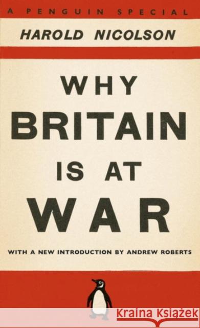 Why Britain is at War: With a New Introduction by Andrew Roberts Harold Nicolson 9780141048963 Penguin Books Ltd