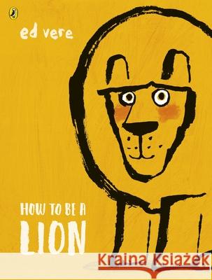 How to be a Lion Ed Vere Ed Vere  9780141376363 Penguin Random House Children's UK