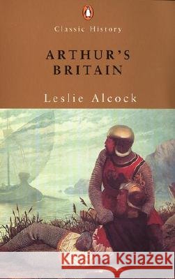 Arthur's Britain: History and Archaeology A D 367-634 Leslie Alcock 9780141390697