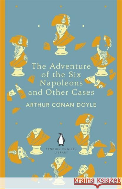 The Adventure of the Six Napoleons and Other Cases Arthur Conan Doyle 9780141395548 Penguin Books Ltd