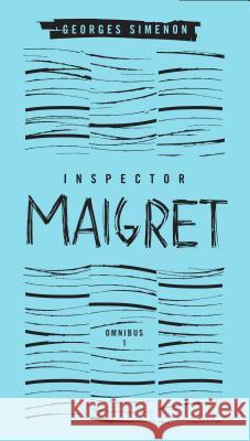 Inspector Maigret Omnibus: Volume 1: Pietr the Latvian; The Hanged Man of Saint-Pholien; The Carter of 'la Providence'; The Grand Banks Café Simenon, Georges 9780141396880 PENGUIN GROUP