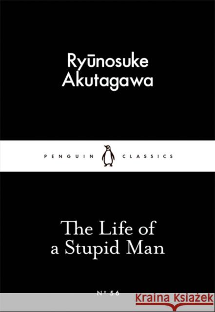 The Life of a Stupid Man Akutagawa Ryūnosuke 9780141397726 Penguin Classics
