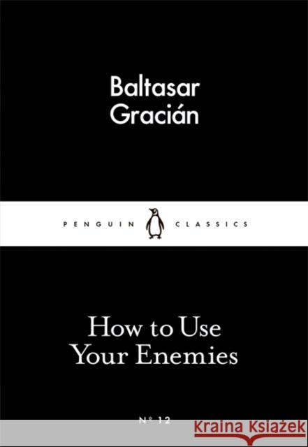 How to Use Your Enemies Gracian Baltasar 9780141398273