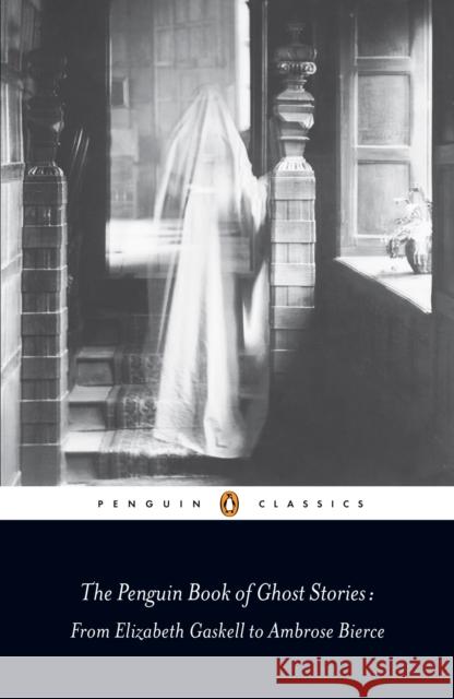 The Penguin Book of Ghost Stories: From Elizabeth Gaskell to Ambrose Bierce Various                                  Michael Newton 9780141442365 Penguin Books Ltd