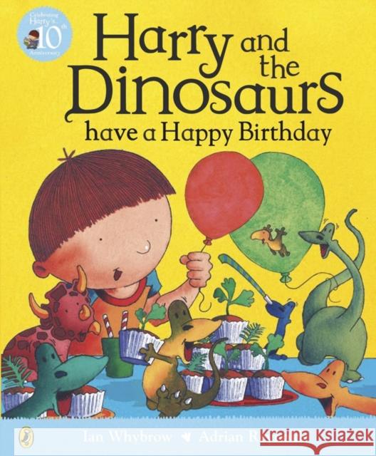 Harry and the Dinosaurs have a Happy Birthday Ian Whybrow, Adrian Reynolds 9780141500515 Penguin Random House Children's UK