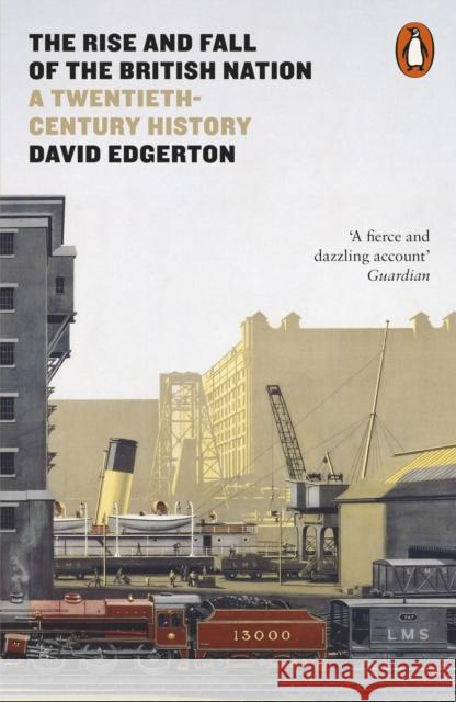 The Rise and Fall of the British Nation: A Twentieth-Century History Edgerton David 9780141975979 Penguin Books Ltd
