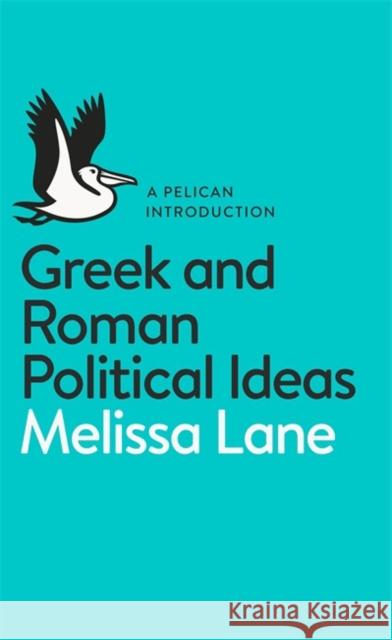 Greek and Roman Political Ideas: A Pelican Introduction Lane Melissa 9780141976150