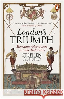 London's Triumph: Merchant Adventurers and the Tudor City Stephen Alford 9780141978116 Penguin Books Ltd