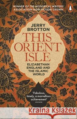 This Orient Isle: Elizabethan England and the Islamic World Brotton, Jerry 9780141978673