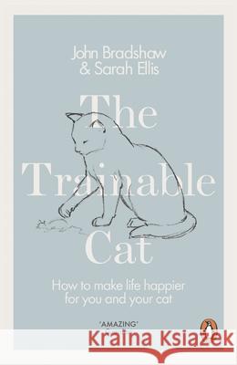 The Trainable Cat: How to Make Life Happier for You and Your Cat Ellis Sarah Bradshaw John 9780141979328 Penguin Books Ltd