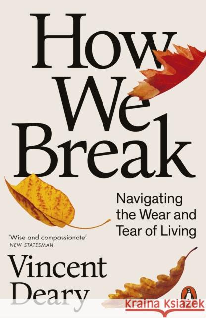How We Break: Navigating the Wear and Tear of Living Vincent Deary 9780141979793
