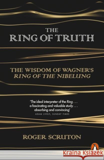 The Ring of Truth: The Wisdom of Wagner's Ring of the Nibelung Scruton, Roger 9780141980720 Penguin Books Ltd
